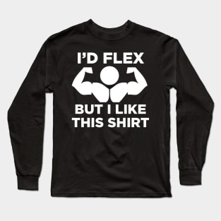 I'd Flex But I Like This Shirt Long Sleeve T-Shirt